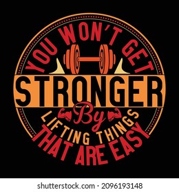 You Won’t Get Stronger By Lifting Things That Are Easy, Workout Fitness Strength, Bodybuilder T shirt Design