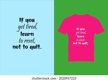 
If you get tired learn to reset not to quit T-shirt. Graphic design. Typography t shirt. Motivational quotes. Modern fashion. Typography Unique idea.eps