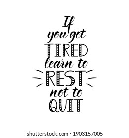 If You Get Tired Learn To Rest Not To Quit. Lettering. Ink Illustration. T-shirt Design.