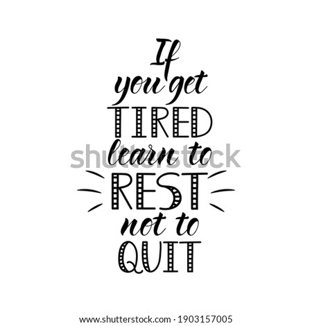If you get tired learn to rest not to quit. Lettering. Ink illustration. t-shirt design.