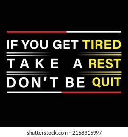 
If you get tired take a rest don't be quit typography Print-ready inspirational and motivational posters, t-shirts, notebook cover design bags, cups, cards, flyers, stickers, and badges. vector file