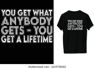 You get what anybody gets - you get a lifetime.