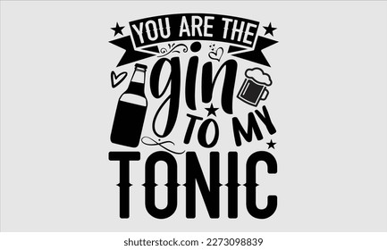 You are the gin to my tonic- Alcohol SVG T Shirt design, Hand drawn lettering phrase, Girl Beer Design,  Illustration for prints on svg and bags, posters, cards