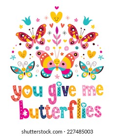 You give me butterflies