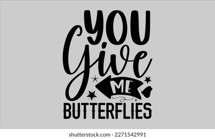 
You give me butterflies- Butterfly t-shirt and svg design, Hand drew Illustration phrase, Inspirational Lettering Quotes for Poster, Calligraphy graphic and white background, eps 10