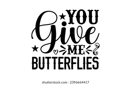 You Give Me Butterflies- Butterfly t- shirt design, Handmade calligraphy vector illustration for Cutting Machine, Silhouette Cameo, Cricut, Vector illustration Template eps svg