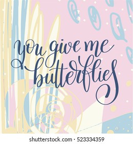 you give me butterflies handwritten lettering quote about love to valentines day design or wedding invitation or printable wall art, poster, home decor, calligraphy vector illustration in pastel
