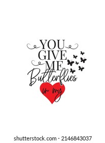 You give me butterflies in my heart, vector. Wording design isolated on white background, lettering. Typographic art design. T shirt design