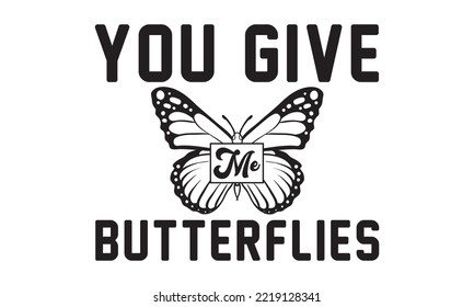 You Give Me Butterflies Svg, Butterfly svg, Butterfly svg t-shirt design, butterflies and daisies positive quote flower watercolor margarita mariposa stationery, mug, t shirt, svg, eps 10 svg