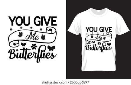 YOU GIVE ME BUTTERFLIES T-SHIRT DESIGN