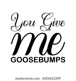 you give me goosebumps black letters quote