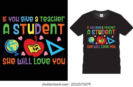 If you give a teacher a student she will love you, Funny Teacher vector graphic T shirts. back to school T Shirt design, teacher gift, funny teacher shirt design, ready for print, poster, mug, pod
