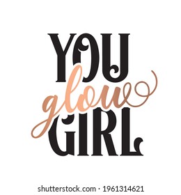 You glow girl. Modern feminism quote isolated on white background. Modern lettering art for poster, greeting card, t-shirt. Black and bronze gold inspirational girly quote design vector.