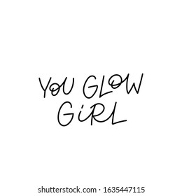 You glow girl quote lettering. Calligraphy inspiration graphic design typography element. Hand written postcard. Cute simple black vector sign