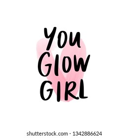 You glow girl - Vector hand drawn lettering phrase. Modern brush calligraphy. Motivation and inspiration quote for girls room, cards, wall decoration, blogs, posters and social media. Fashion saying.