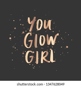 You Glow Girl - Vector hand drawn lettering phrase. Motivation and inspiration gold quote on dark background for girls, cards, blogs, posters and social media.