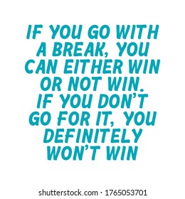 If you go with a break, you can either win or not win. If you don’t go for it, you definitely won’t win. Best being unique inspirational or motivational cycling quote.