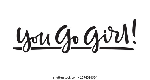 You go girl! Black lettering on white background. Feminism concept. Girl Power. Perfect for banners, stickers, posters, patches.