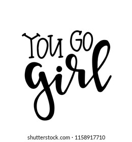 You go girl Hand drawn typography poster or cards. Conceptual handwritten phrase.T shirt hand lettered calligraphic design. Inspirational vector