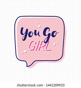 You go girl hand drawn slogan inside speech bubble. Vector illustration with lettering typography on paper sheet. Woman motivational quote for poster, t shirt, banner, card, sticker, badge