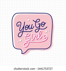 You go girl hand drawn slogan inside speech bubble. Vector illustration with lettering typography on paper sheet. Woman motivational quote for poster, t shirt, banner, card, sticker, badge