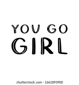 You Go Girl - hand drawn vector lettering. Feminism slogan. Vector illustration with woman motivational quote isolated on white background. Vector lettering for posters, prints, cards, banners