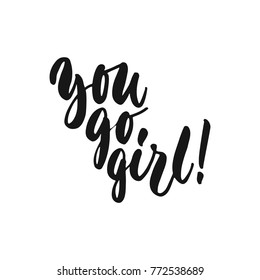 You go girl - hand drawn lettering phrase about feminism isolated on the white background. Fun brush ink inscription for photo overlays, greeting card or print, poster design