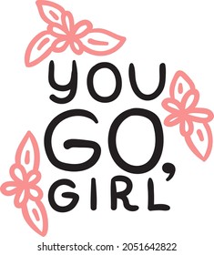 You go, girl - handdrawn illustration. Feminism quote made in vector. Woman motivational slogan. Inscription for t shirts, posters, cards. Simple calligraphy. Feminist quote for activism.
