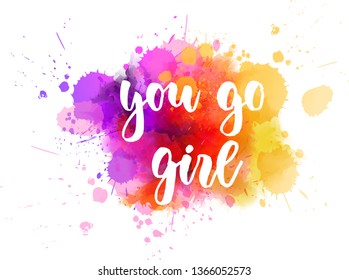 You go girl - handwritten modern calligraphy motivational lettering text. On abstract watercolor paint splash background.