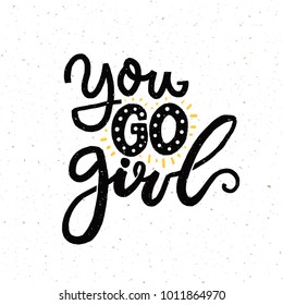 You go girl. Inspirational quote, feminism slogan. Black handwritten words on white background