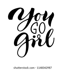 You go girl. Isolated vector, calligraphic phrase. Hand calligraphy. Modern design for logo, prints, photo overlays, t-shirts, posters, greeting card. Feminist motivational slogan.