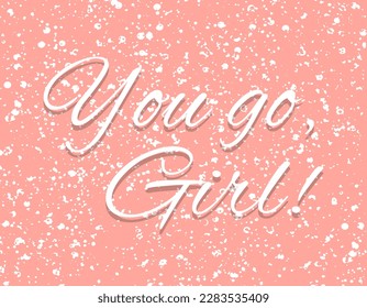 You go girl motivational quote, t-shirt print template. Hand drawn lettering phrase.