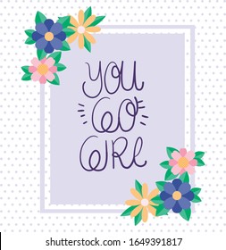 you go girl text flowers and leaves design of Women empowerment female power feminist people gender feminism young rights protest and strong theme Vector illustration