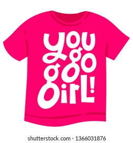 You go girl. T-shirt with hand drawn vector lettering about feminism, woman rights, motivational slogan. Typography quote for a party, social media, gift. 