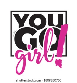 You go girl t-shirt quote feminist lettering. Calligraphy inspiration graphic design typography element. Hand written card. Simple vector sign. Protest against patriarchy sexism misogyny female