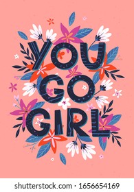 You go girl - vector illustration; stylish print for t shirts; posters; cards and prints with flowers and floral elements.Feminism quote and woman motivational slogan.Women's movement concept.