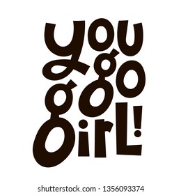 You go girl. Vector quote lettering about feminism, woman rights, motivational slogan. Hand written stylized typography for social media, banner, poster, prints, sticker.