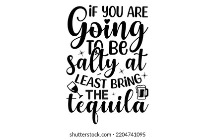 if you are going to be salty at least bring the tequila - Alcohol svg t shirt design, Girl Beer Design, Prost, Pretzels and Beer, Calligraphy graphic design, SVG Files for Cutting Cricut and Silhouett