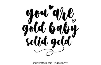 You are gold baby solid gold - Inspirational t shirts design, Calligraphy design, svg Files for Cutting Cricut and Silhouette, Isolated on white background, EPS 10 svg