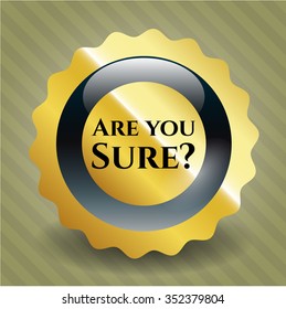 Are you Sure? gold badge or emblem