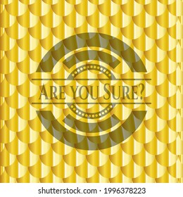 Are you Sure? golden badge or emblem. Scales pattern. Vector Illustration. Detailed. 