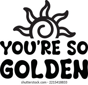 You are so golden vector file, Cute svg design