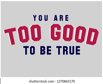 YOU ARE TOO GOOD TO BE TRUE,varsity,slogan graphic for t-shirt,vector