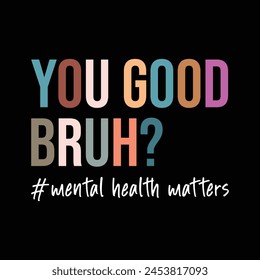 you good bruh #mental health matters