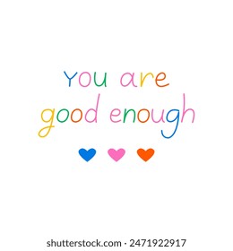 You are good enough. Cute handwritten quote and hearts on isolated background. Vector illustration lettering phrase