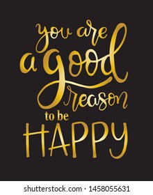 You are a good reason to be happy, hand drawn typography poster. T shirt hand lettered calligraphic design. Inspirational vector typography. - Vector