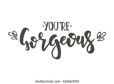 You are gorgeous. Hand drawn typography poster. Conceptual handwritten phrase.T shirt hand lettered calligraphic design. Inspirational vector