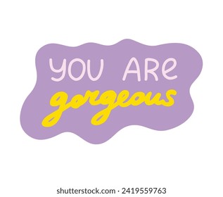 You are gorgeous. Handwritten lettering phrase about love for others, motivation for yourself. Cute inspirational and compliment quote in speech bubble. Doodle typography for sticker, poster, print.