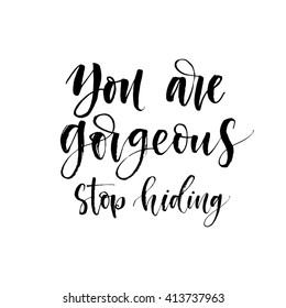 You are gorgeous, stop hiding card. Inspiration quote. Hand drawn lettering background. Ink illustration. Modern brush calligraphy.  Vector lettering for card and poster design.