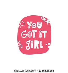 You got it girl. Hand drawn lettering, quote sketch typography. Motivational handwritten phrase. Vector inscription slogan. Inspirational poster, t shirt design, print, placard, postcard, cartoon card